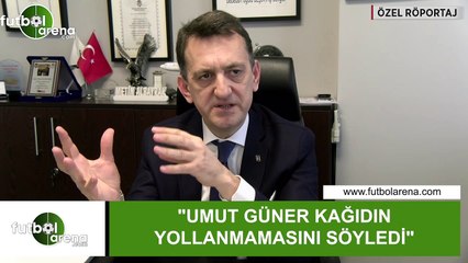Metin Albayrak: "Umut Güner kağıdın yollanmamasını söyledi"