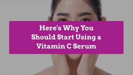 Here's Why You Should Start Using a Vitamin C Serum