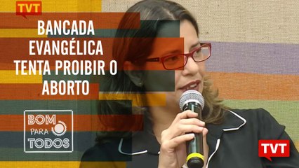 Mais uma vez Bancada Evangélica tenta proibir o Aborto legal e seguro