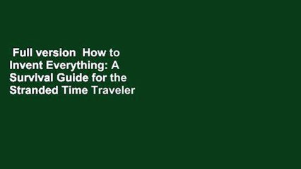 Full version  How to Invent Everything: A Survival Guide for the Stranded Time Traveler Complete
