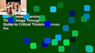 Full E-book  Learning to Think Things Through: A Guide to Critical Thinking Across the