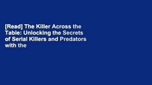 [Read] The Killer Across the Table: Unlocking the Secrets of Serial Killers and Predators with the