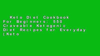 Download Video: Keto Diet Cookbook For Beginners: 550 Craveable Ketogenic Diet Recipes for Everyday (Keto