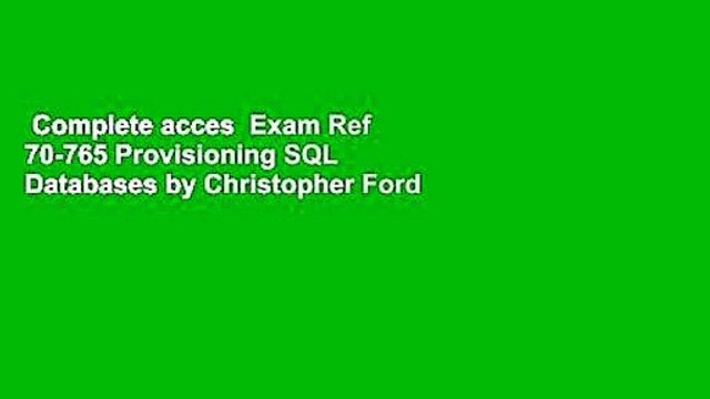 Complete acces Exam Ref 70-765 Provisioning SQL Databases by Christopher Ford