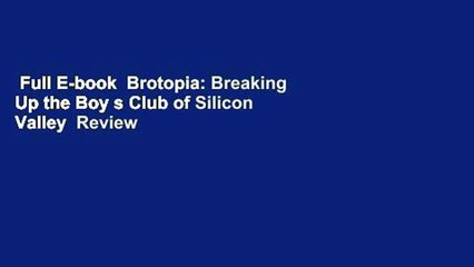 Full E-book  Brotopia: Breaking Up the Boy s Club of Silicon Valley  Review