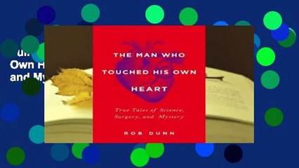 Full E-book The Man Who Touched His Own Heart: True Tales of Science, Surgery, and Mystery  For