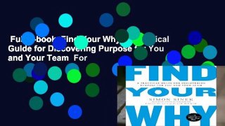 Full E-book  Find Your Why: A Practical Guide for Discovering Purpose for You and Your Team  For
