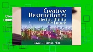 Creative Destruction and the Electric Utility of the Future Complete
