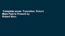 Complete acces  Futurelics: Robert Mars Past Is Present by Robert Mars