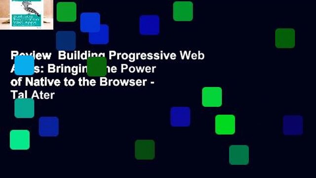 Review Building Progressive Web Apps: Bringing the Power of Native to the Browser - Tal Ater