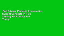 Full E-book  Pediatric Endodontics: Current Concepts in Pulp Therapy for Primary and Young