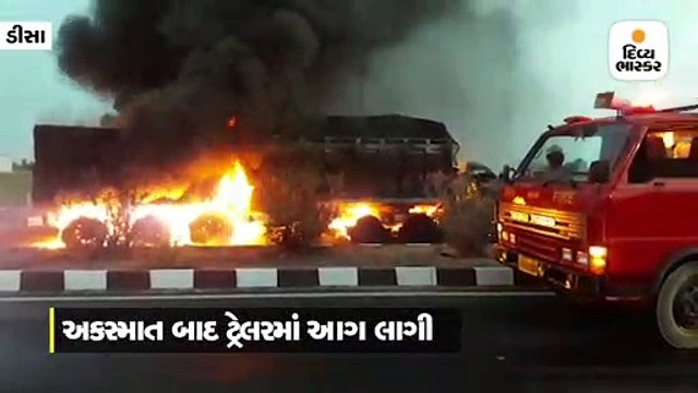 ડીસા ભીલડી હાઇવે પર અકસ્માત બાદ ટ્રેલરમાં આગ લાગી, ડ્રાઇવર જીવતો સળગ્યો
