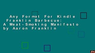 Any Format For Kindle  Franklin Barbecue: A Meat-Smoking Manifesto by Aaron Franklin