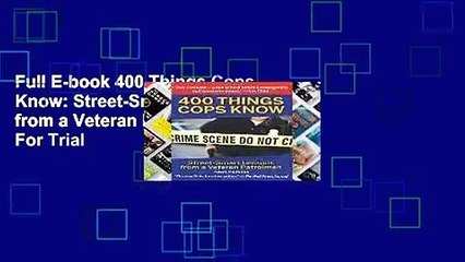 Full E-book 400 Things Cops Know: Street-Smart Lessons from a Veteran Patrolman  For Trial