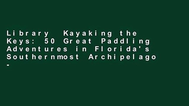 Library Kayaking the Keys: 50 Great Paddling Adventures in Florida's Southernmost Archipelago -