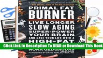 Full E-book Primal Fat Burner: Live Longer, Slow Aging, Super-Power Your Brain, and Save Your Life