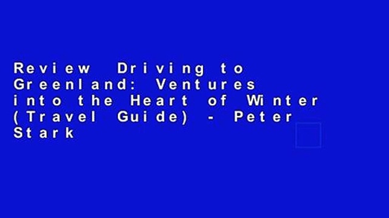Review  Driving to Greenland: Ventures into the Heart of Winter (Travel Guide) - Peter Stark