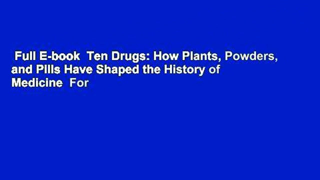 Full E-book  Ten Drugs: How Plants, Powders, and Pills Have Shaped the History of Medicine  For