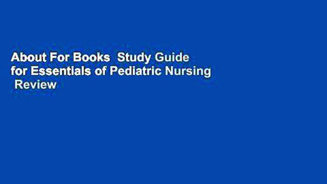 About For Books Study Guide for Essentials of Pediatric Nursing Review