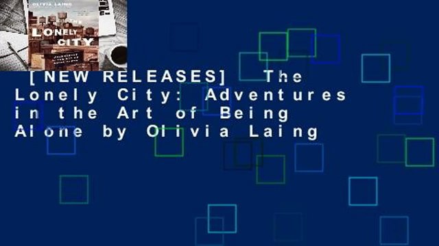 [NEW RELEASES] The Lonely City: Adventures in the Art of Being Alone by Olivia Laing