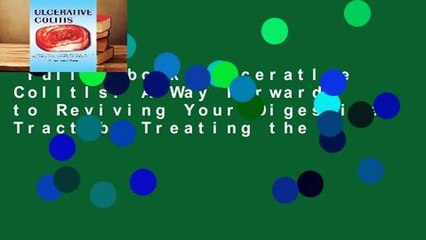 Full E-book  Ulceratlve Colltls: A Way Forward to Reviving Your Digestive Tract by Treating the