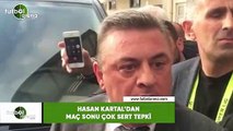 Hasan Kartal'dan maç sonu çok sert tepki