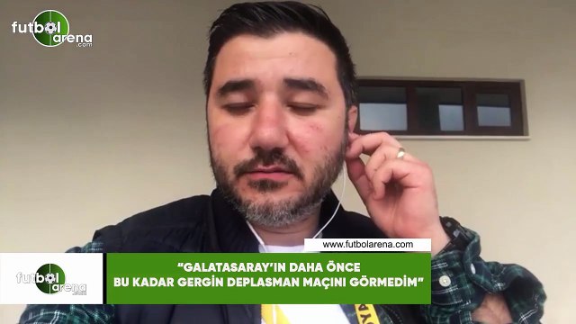 Ali Naci Küçük: Galatasaray daha önce bu kadar gergin deplasman maçını görmedim