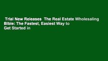 Trial New Releases  The Real Estate Wholesaling Bible: The Fastest, Easiest Way to Get Started in