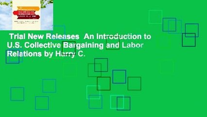 Trial New Releases  An Introduction to U.S. Collective Bargaining and Labor Relations by Harry C.