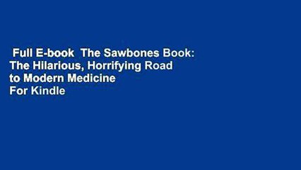 Full E-book  The Sawbones Book: The Hilarious, Horrifying Road to Modern Medicine  For Kindle
