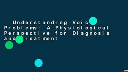 Understanding Voice Problems: A Physiological Perspective for Diagnosis and Treatment