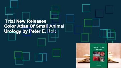 Trial New Releases  Color Atlas Of Small Animal Urology by Peter E. Holt