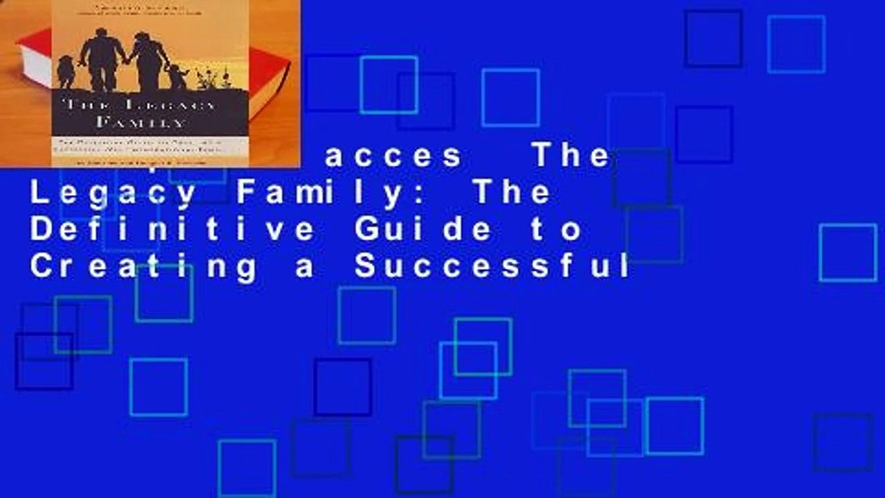 Complete acces  The Legacy Family: The Definitive Guide to Creating a Successful