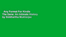 Any Format For Kindle  The Gene: An Intimate History by Siddhartha Mukherjee