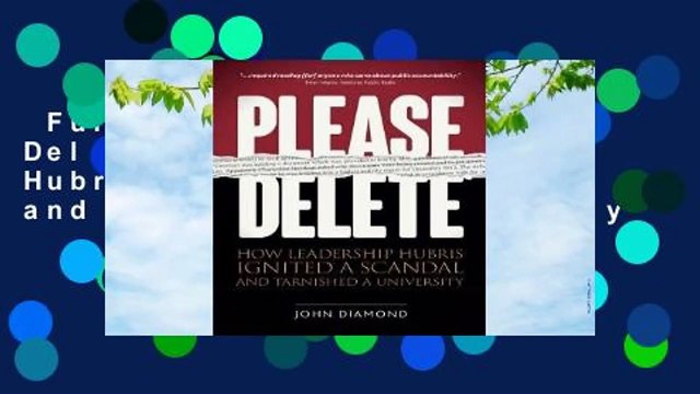 Full version Please Delete: How Leadership Hubris Ignited a Scandal and Tarnished a University