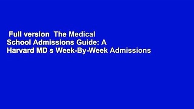 Full version The Medical School Admissions Guide: A Harvard MD s Week-By-Week Admissions