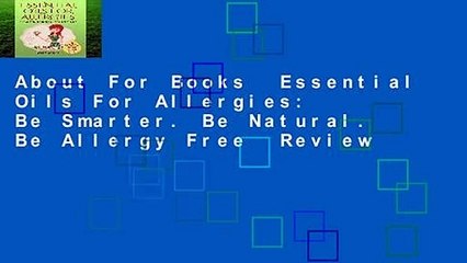About For Books  Essential Oils For Allergies: Be Smarter. Be Natural. Be Allergy Free  Review