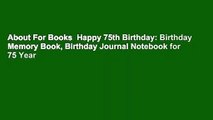 About For Books  Happy 75th Birthday: Birthday Memory Book, Birthday Journal Notebook for 75 Year