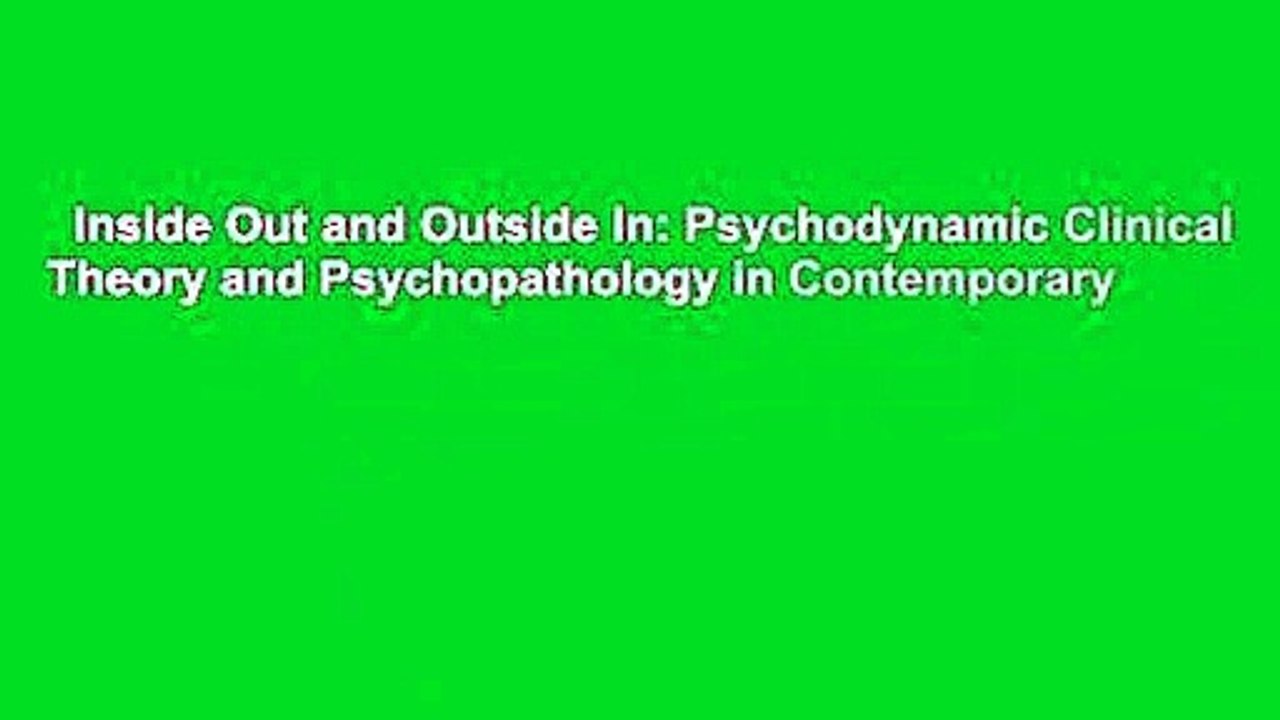 Inside Out and Outside In: Psychodynamic Clinical Theory and Psychopathology in Contemporary