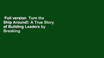 Full version  Turn the Ship Around!: A True Story of Building Leaders by Breaking the Rules  For