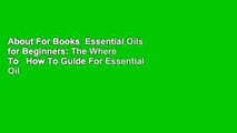 About For Books  Essential Oils for Beginners: The Where To   How To Guide For Essential Oil