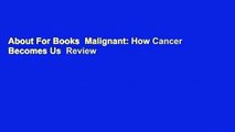 About For Books  Malignant: How Cancer Becomes Us  Review