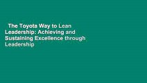 The Toyota Way to Lean Leadership: Achieving and Sustaining Excellence through Leadership