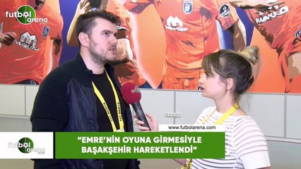 Sinan Yılmaz: "Emre'nin oyuna girmesiyle Başakşehir hareketlendi"