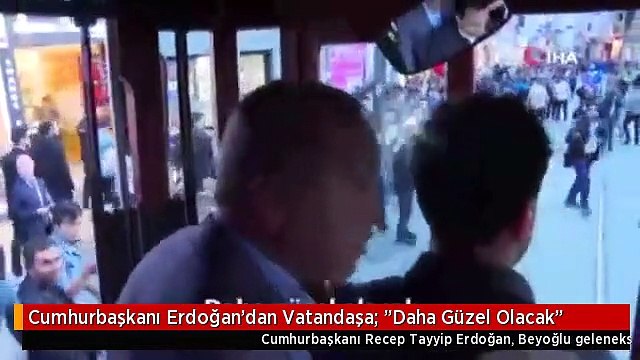 Cumhurbaşkanı Erdoğan'dan Vatandaşa: Daha Güzel Olacak