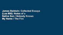 James Baldwin: Collected Essays (Loa #98): Notes of a Native Son / Nobody Knows My Name / The Fire