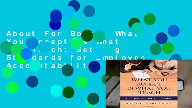 About For Books What You Accept Is What You Teach: Setting Standards for Employee Accountability