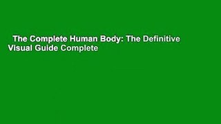 The Complete Human Body: The Definitive Visual Guide Complete