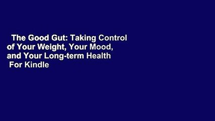 The Good Gut: Taking Control of Your Weight, Your Mood, and Your Long-term Health  For Kindle