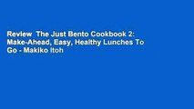 Review  The Just Bento Cookbook 2: Make-Ahead, Easy, Healthy Lunches To Go - Makiko Itoh